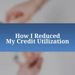 How I Reduced My Credit Utilization