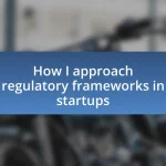 How I approach regulatory frameworks in startups