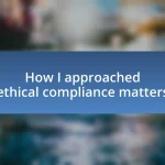 How I approached ethical compliance matters