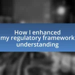 How I enhanced my regulatory framework understanding