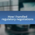 How I handled regulatory negotiations