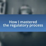 How I mastered the regulatory process