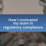 How I motivated my team in regulatory compliance