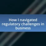 How I navigated regulatory challenges in business