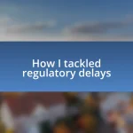 How I tackled regulatory delays