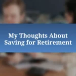 My Thoughts About Saving for Retirement