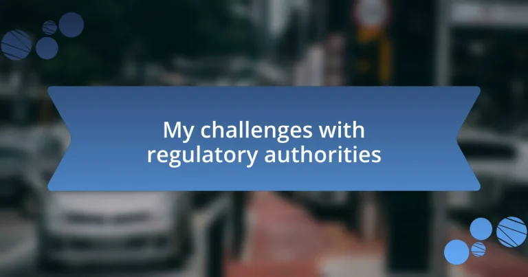 My challenges with regulatory authorities