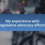 My experience with legislative advocacy efforts