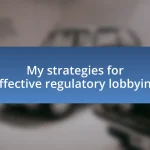 My strategies for effective regulatory lobbying