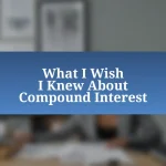What I Wish I Knew About Compound Interest