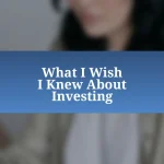 What I Wish I Knew About Investing