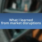 What I learned from market disruptions