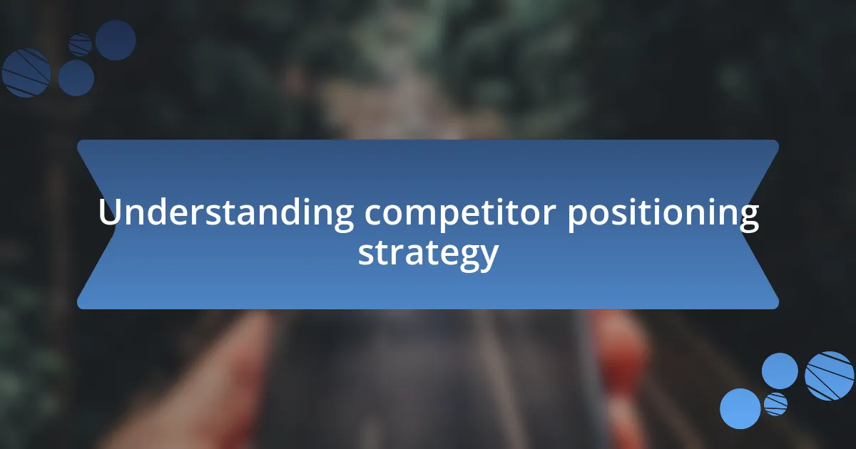 Understanding competitor positioning strategy