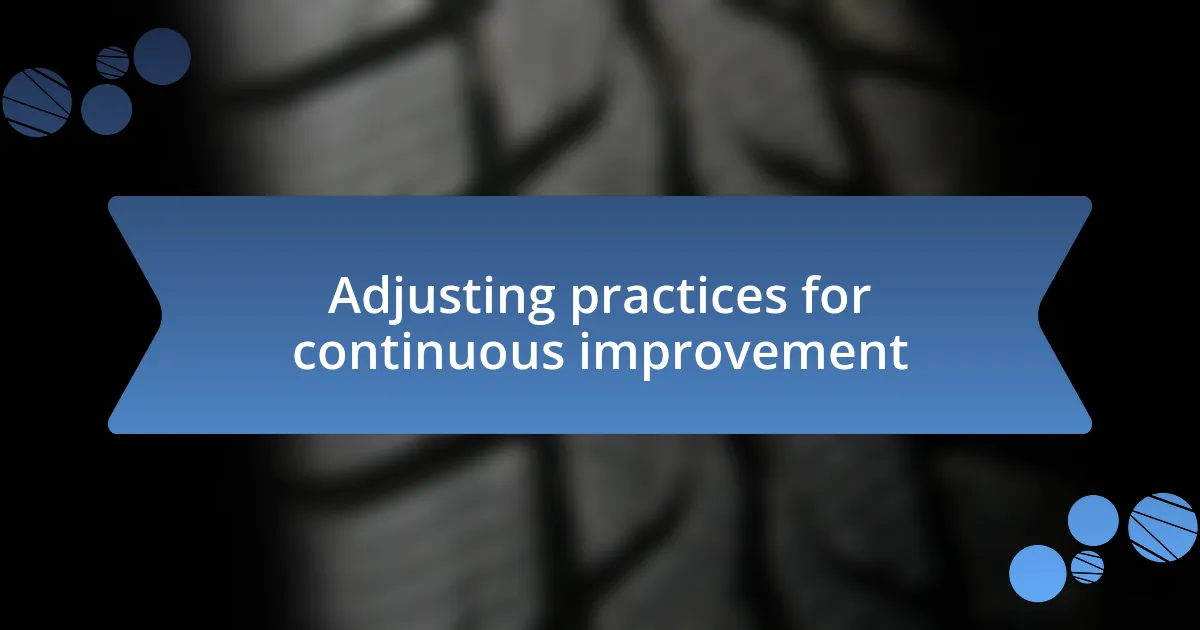 Adjusting practices for continuous improvement