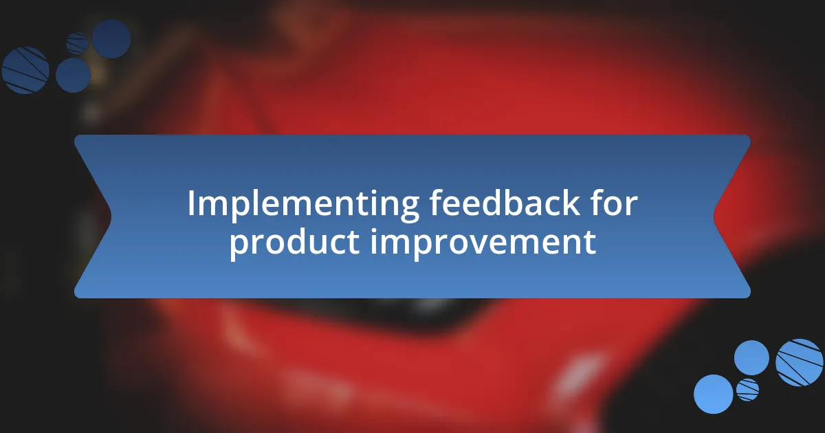 Implementing feedback for product improvement