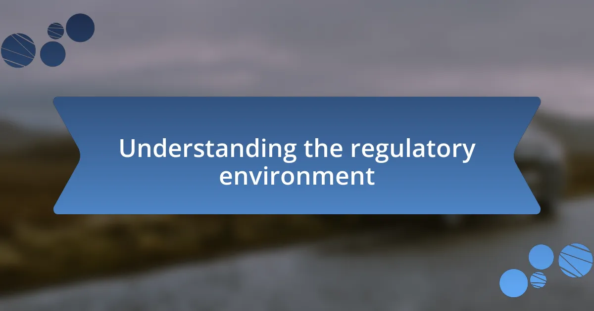 Understanding the regulatory environment