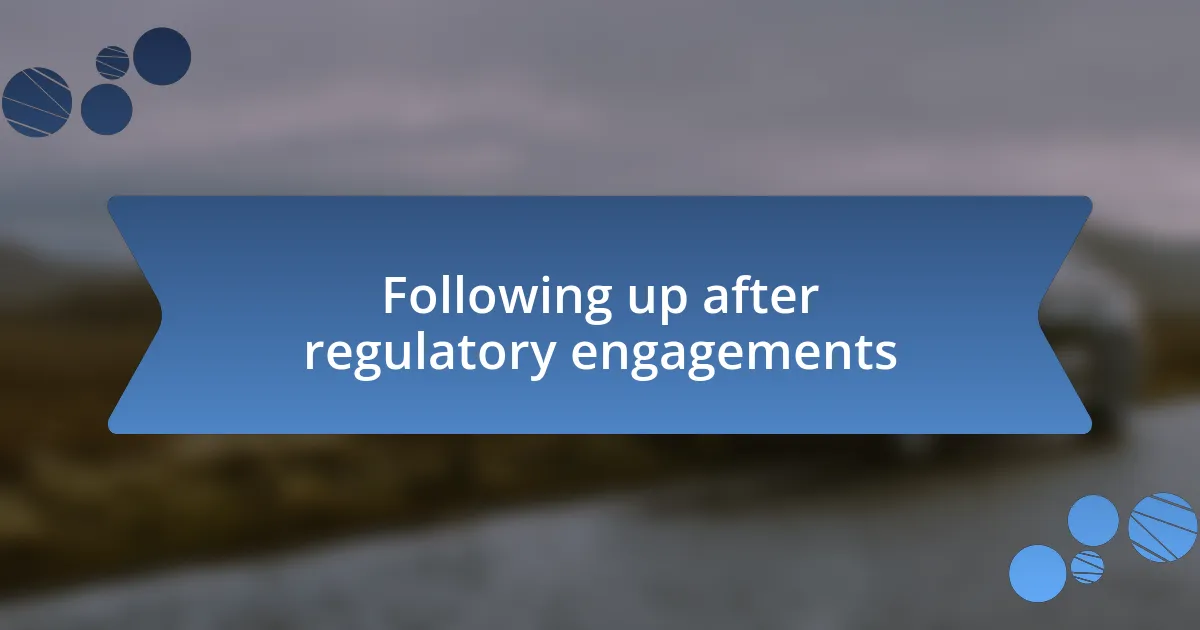 Following up after regulatory engagements