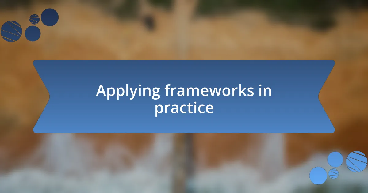 Applying frameworks in practice