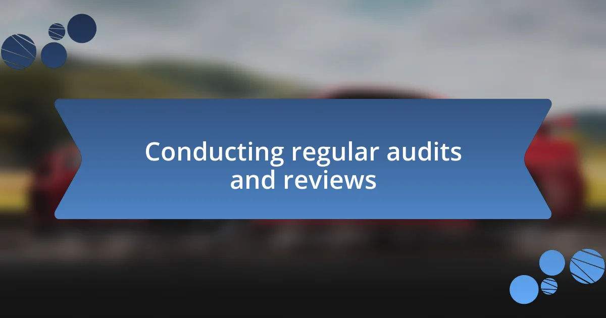 Conducting regular audits and reviews