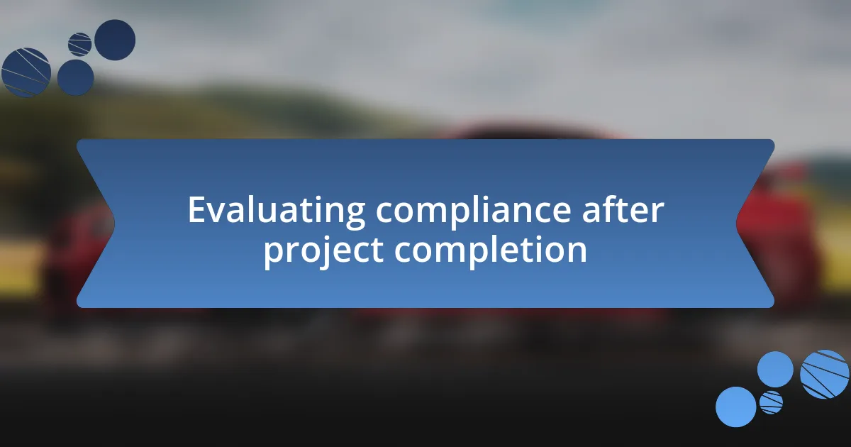 Evaluating compliance after project completion