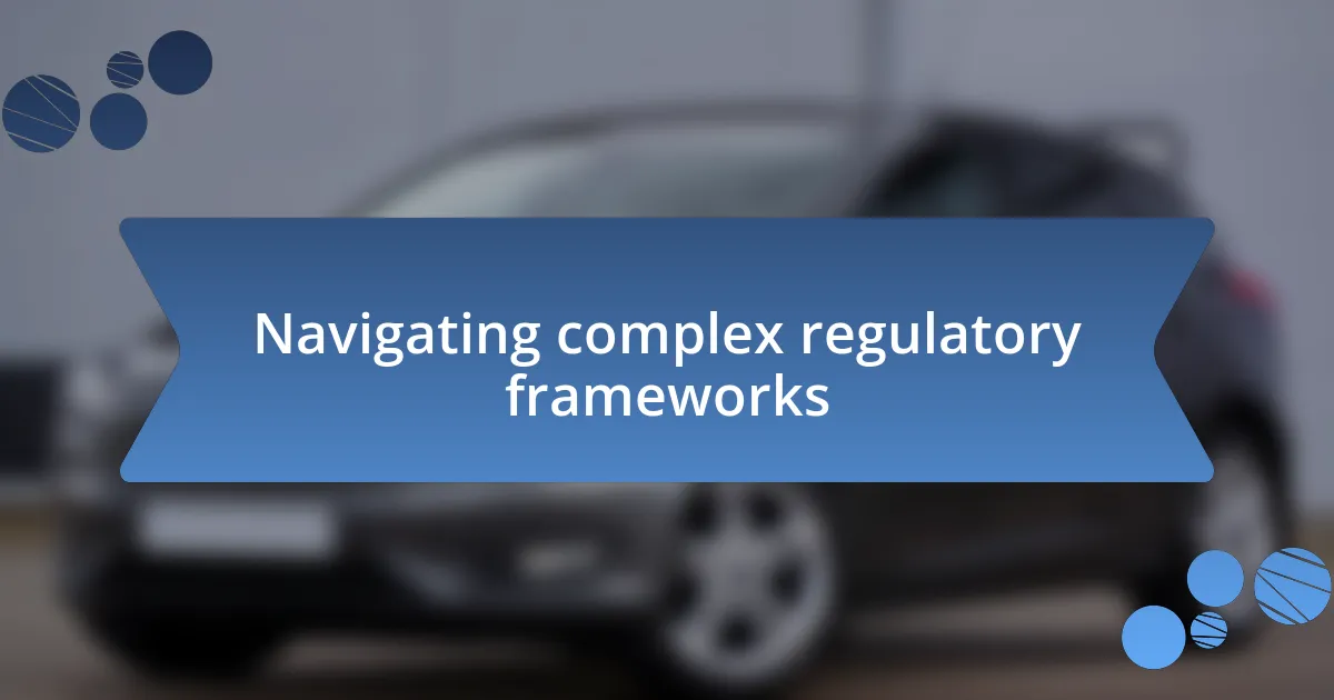 Navigating complex regulatory frameworks