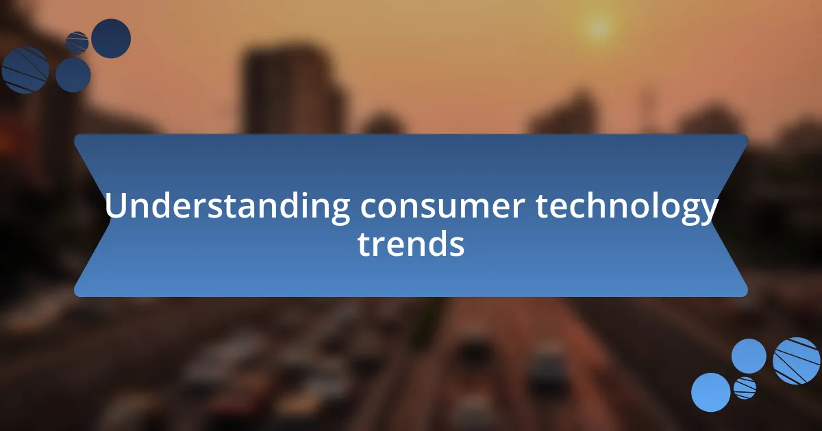 Understanding consumer technology trends