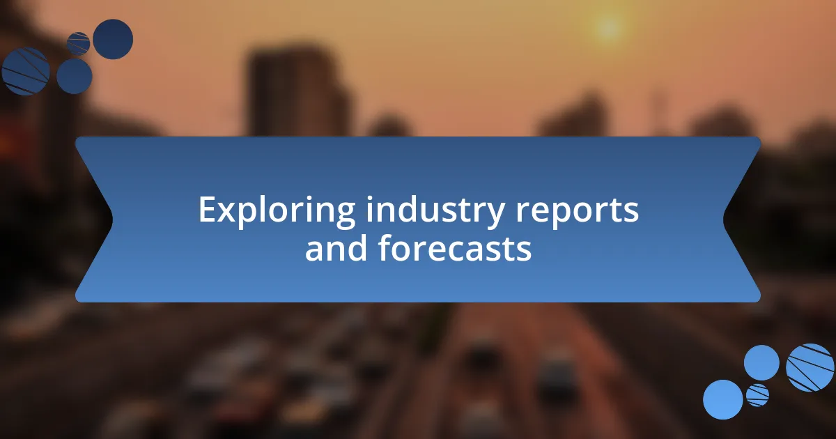 Exploring industry reports and forecasts