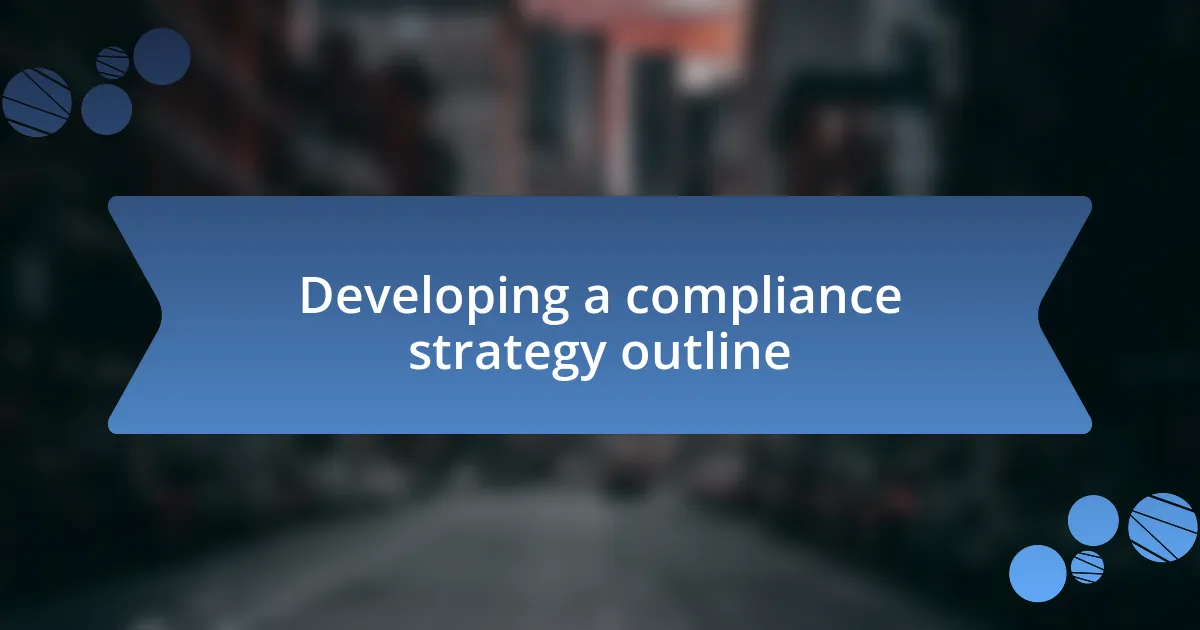 Developing a compliance strategy outline