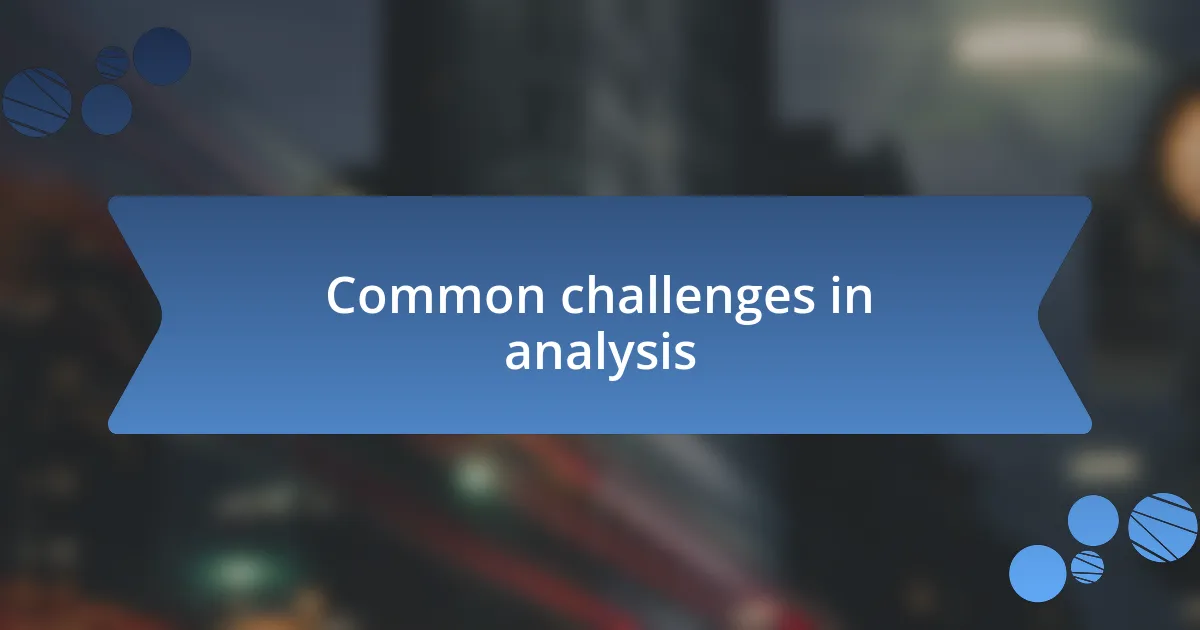 Common challenges in analysis