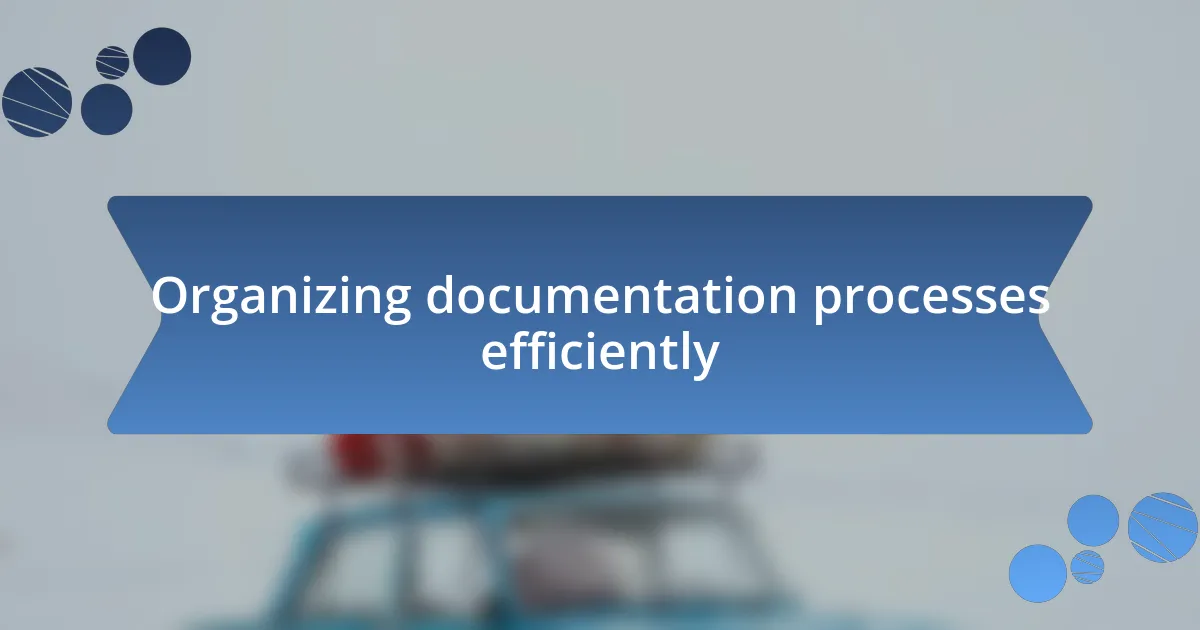 Organizing documentation processes efficiently