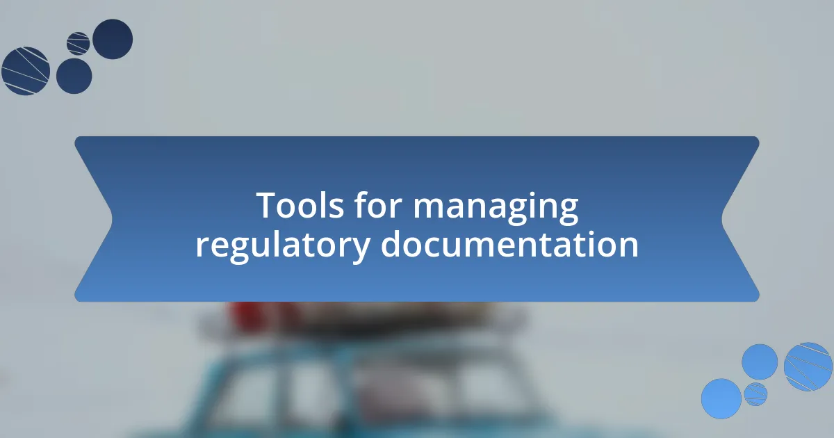 Tools for managing regulatory documentation