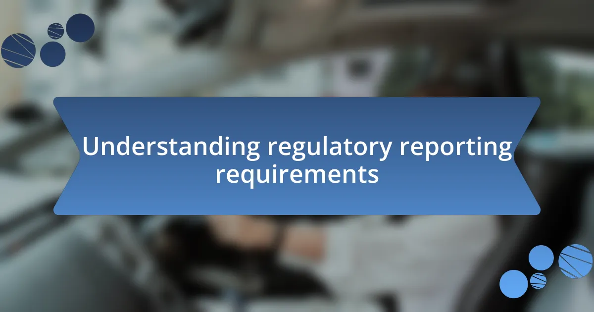 Understanding regulatory reporting requirements