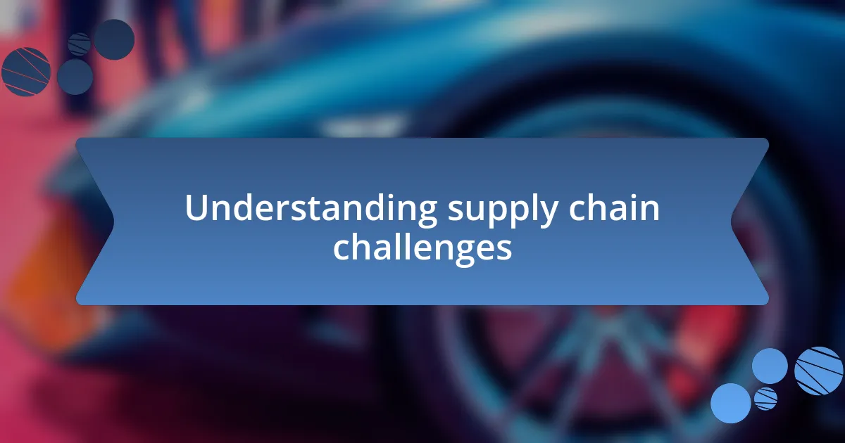 Understanding supply chain challenges