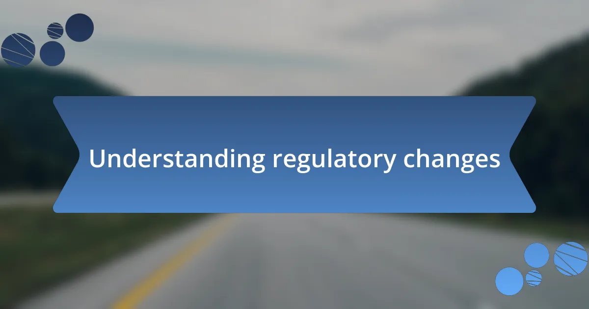 Understanding regulatory changes