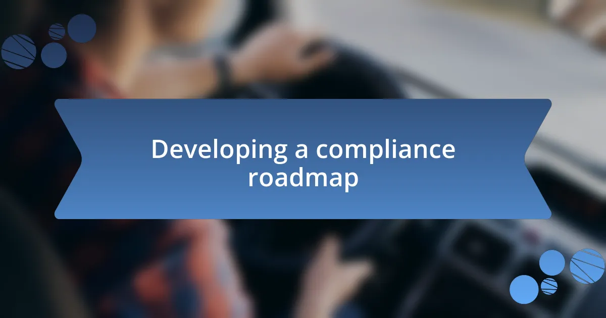 Developing a compliance roadmap