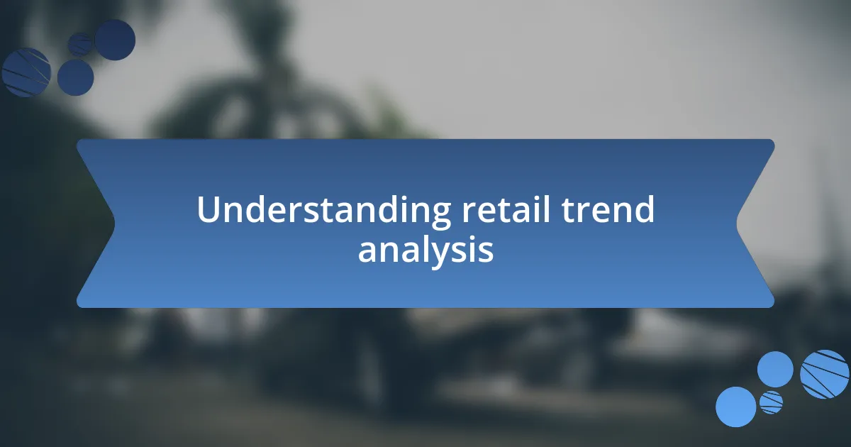 Understanding retail trend analysis