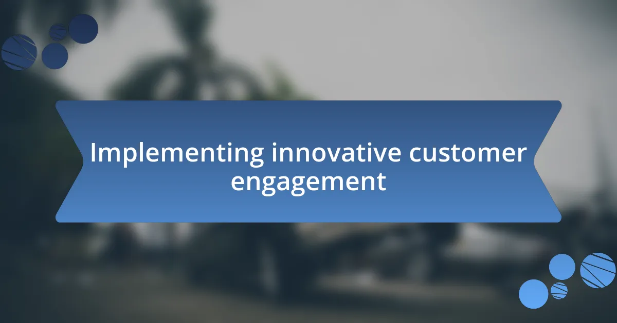 Implementing innovative customer engagement