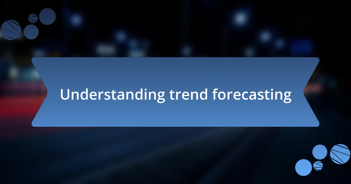 Understanding trend forecasting