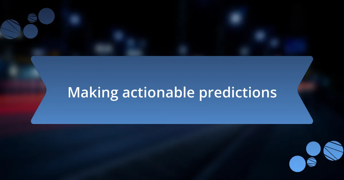 Making actionable predictions