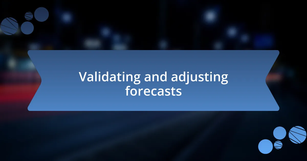 Validating and adjusting forecasts