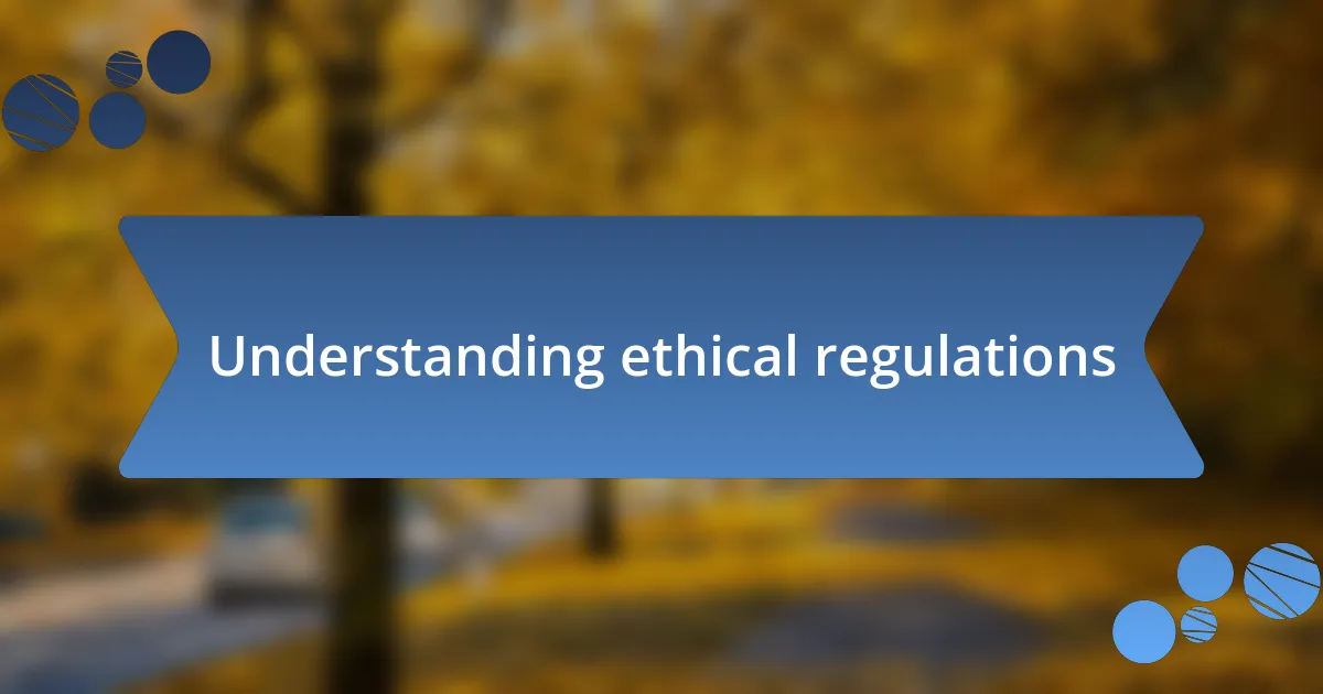 Understanding ethical regulations