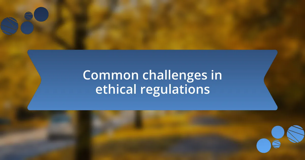 Common challenges in ethical regulations