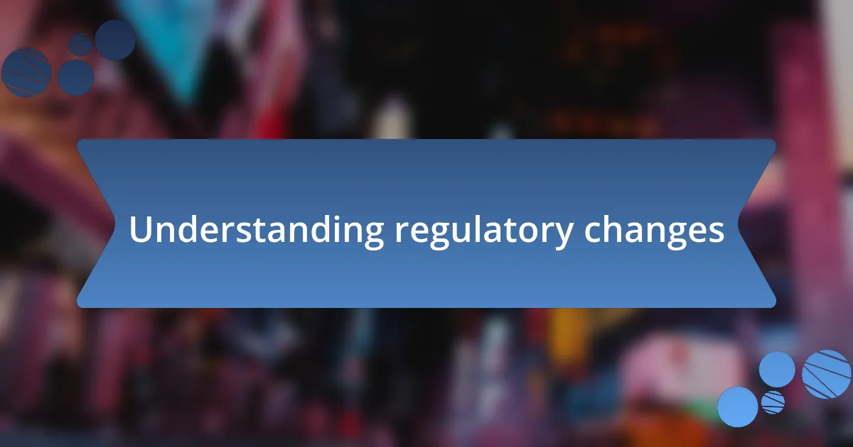 Understanding regulatory changes