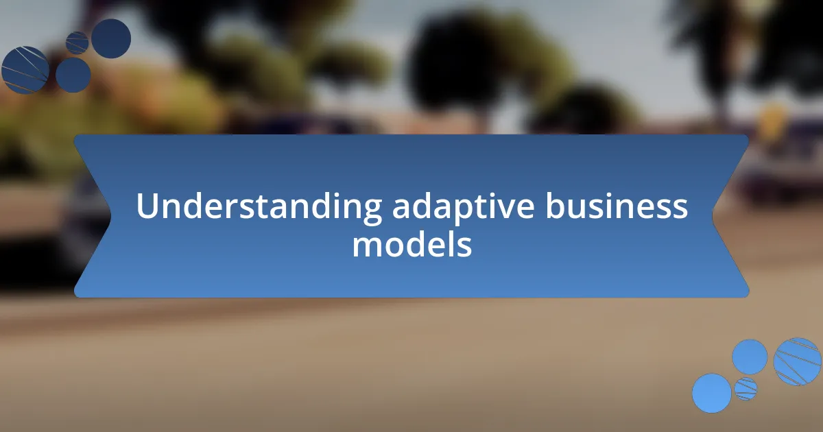 Understanding adaptive business models