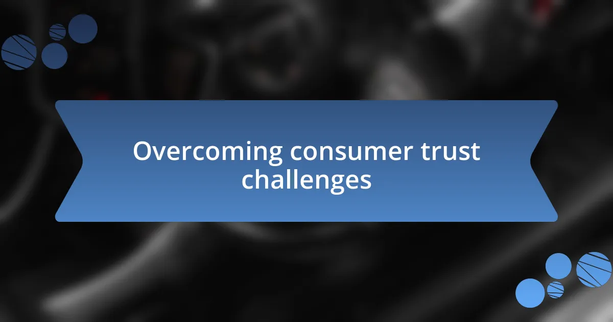 Overcoming consumer trust challenges