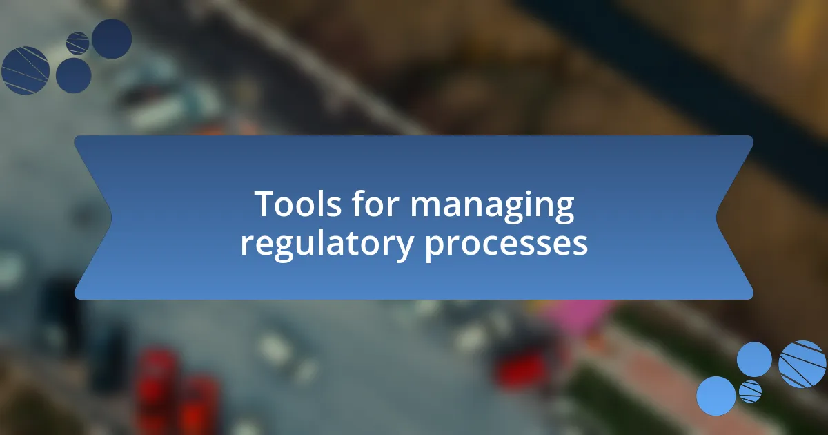 Tools for managing regulatory processes