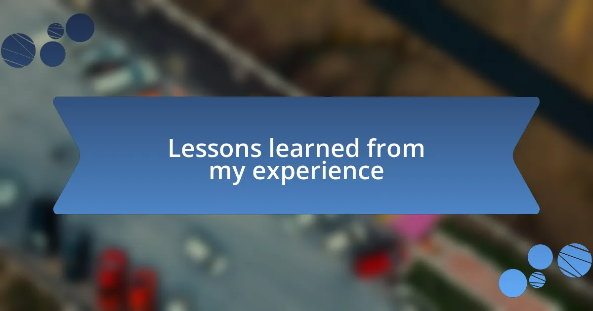 Lessons learned from my experience