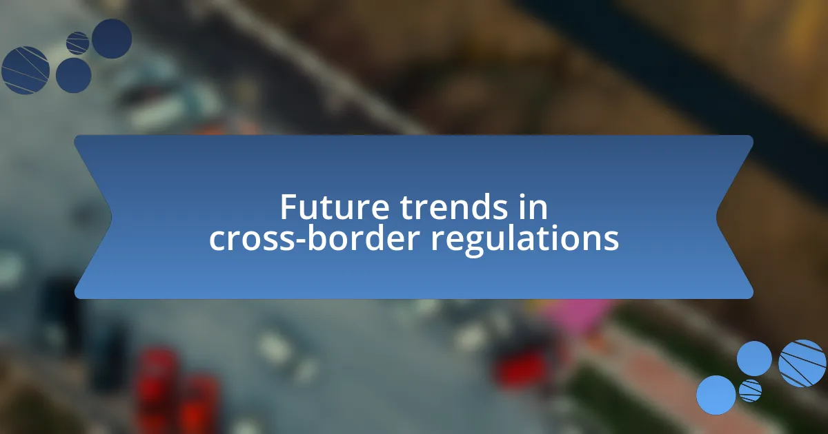 Future trends in cross-border regulations