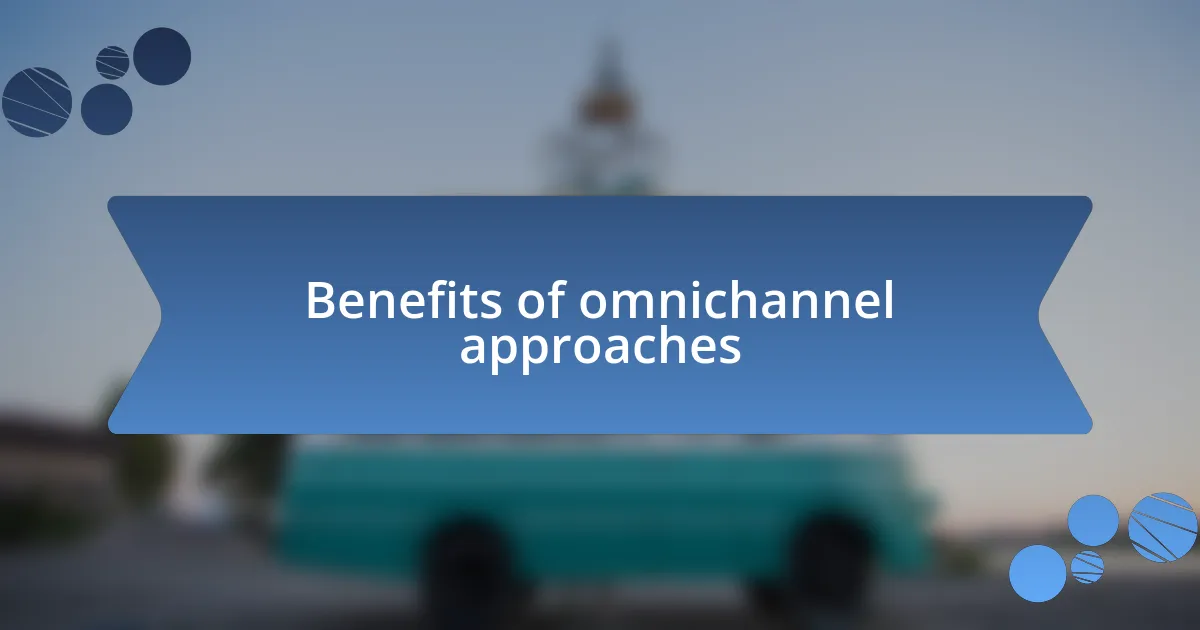 Benefits of omnichannel approaches