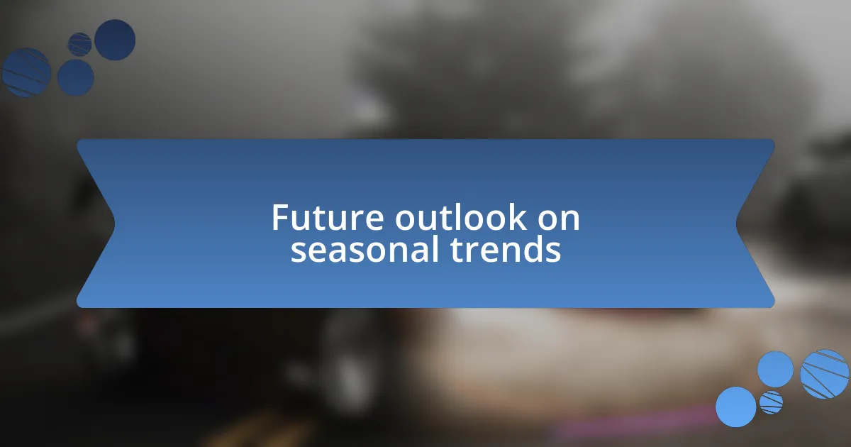 Future outlook on seasonal trends